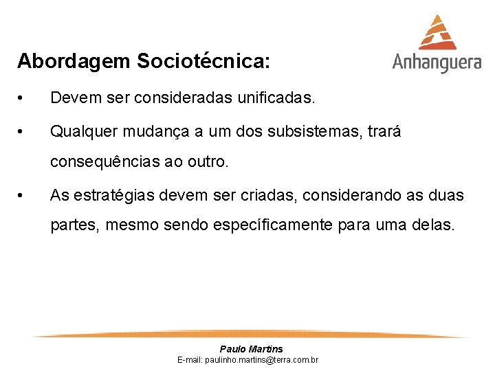 Abordagem Sociotécnica: • Devem ser consideradas unificadas. • Qualquer mudança a um dos subsistemas,