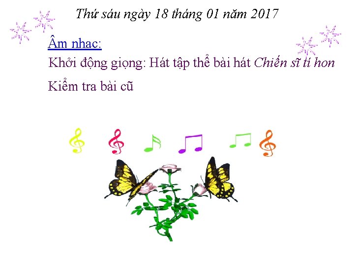 Thứ sáu ngày 18 tháng 01 năm 2017 m nhạc: Khởi động giọng: Hát
