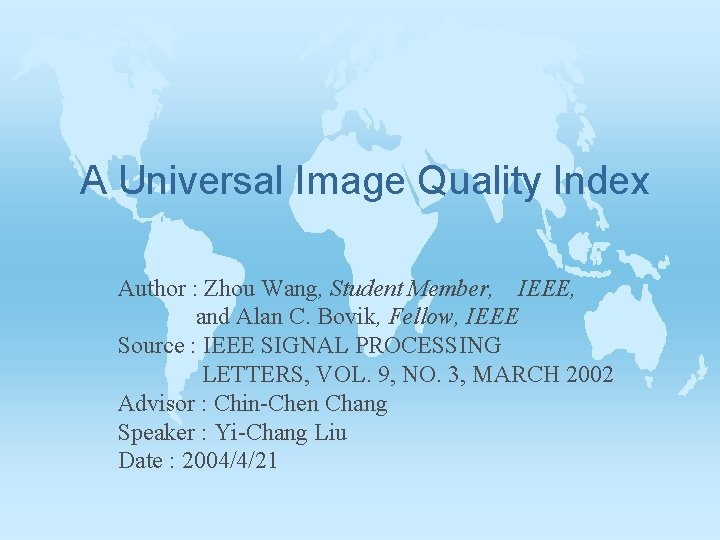 A Universal Image Quality Index Author : Zhou Wang, Student Member, IEEE, and Alan