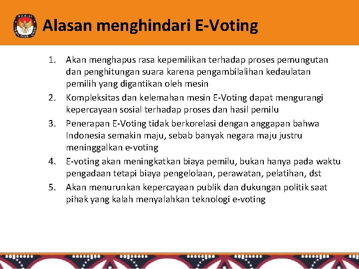 Alasan menghindari E-Voting 1. Akan menghapus rasa kepemilikan terhadap proses pemungutan dan penghitungan suara