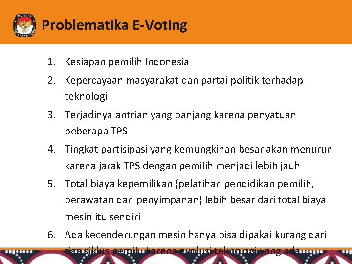 Problematika E-Voting 1. Kesiapan pemilih Indonesia 2. Kepercayaan masyarakat dan partai politik terhadap teknologi