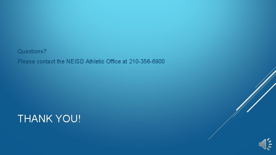 Questions? Please contact the NEISD Athletic Office at 210 -356 -6900 THANK YOU! 