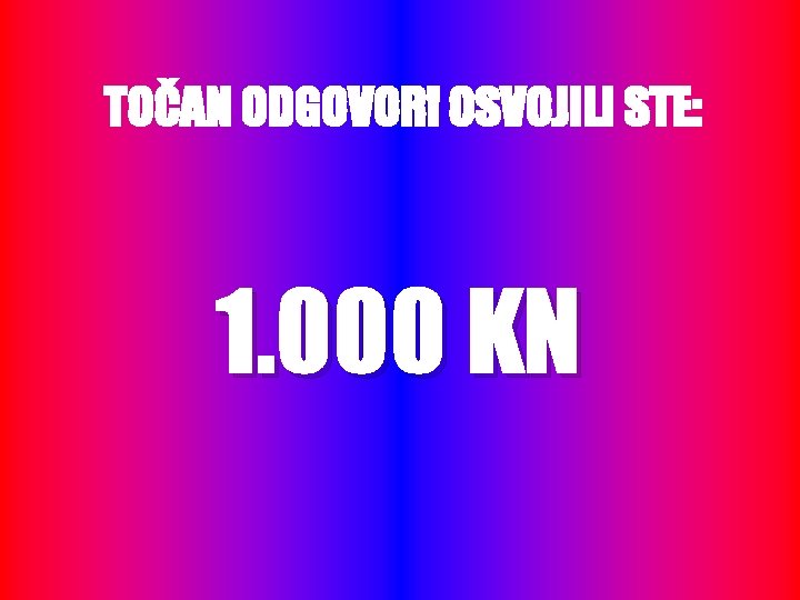 TOČAN ODGOVOR! OSVOJILI STE: 1. 000 KN 