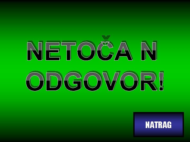 NETOČA N ODGOVOR! NATRAG 