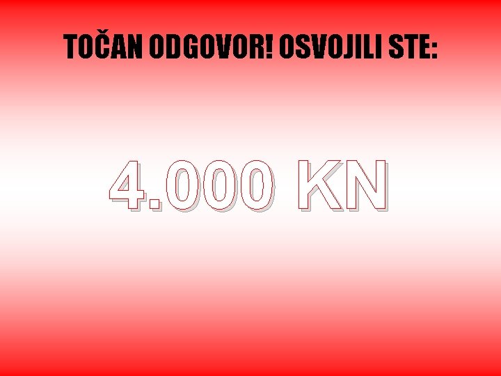 TOČAN ODGOVOR! OSVOJILI STE: 4. 000 KN 