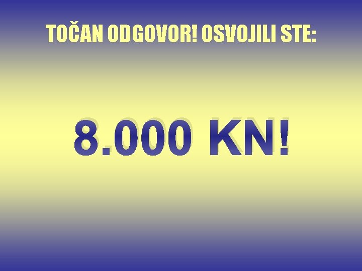 TOČAN ODGOVOR! OSVOJILI STE: 8. 000 KN! 