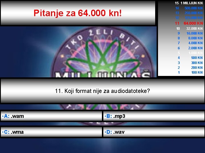 Pitanje za 64. 000 kn! 11. Koji format nije za audiodatoteke? • A: .