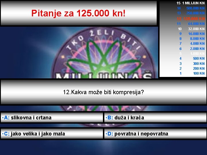 Pitanje za 125. 000 kn! 15 1 MILIJUN KN 14 500. 000 KN 13