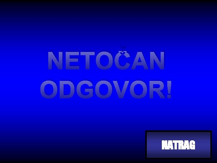 NETOČAN ODGOVOR! NATRAG 