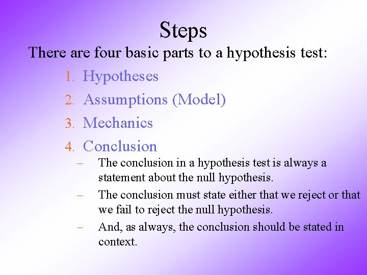 Steps There are four basic parts to a hypothesis test: 1. Hypotheses 2. Assumptions