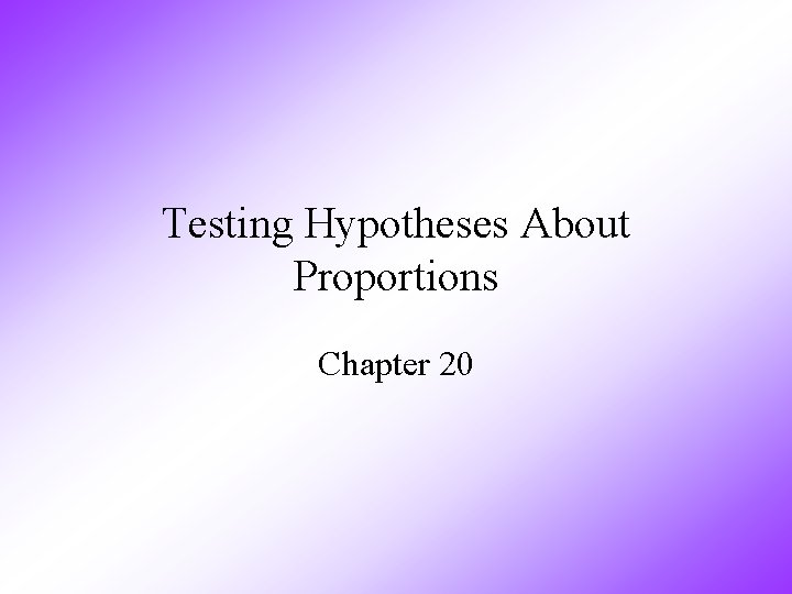 Testing Hypotheses About Proportions Chapter 20 