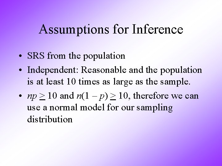 Assumptions for Inference • SRS from the population • Independent: Reasonable and the population