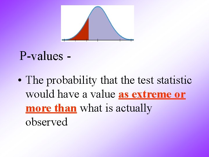 P-values • The probability that the test statistic would have a value as extreme