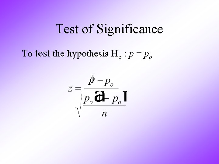 Test of Significance To test the hypothesis Ho : p = po 