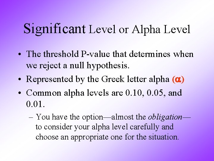 Significant Level or Alpha Level • The threshold P-value that determines when we reject