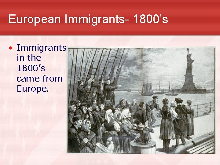 European Immigrants- 1800’s • Immigrants in the 1800’s came from Europe. 