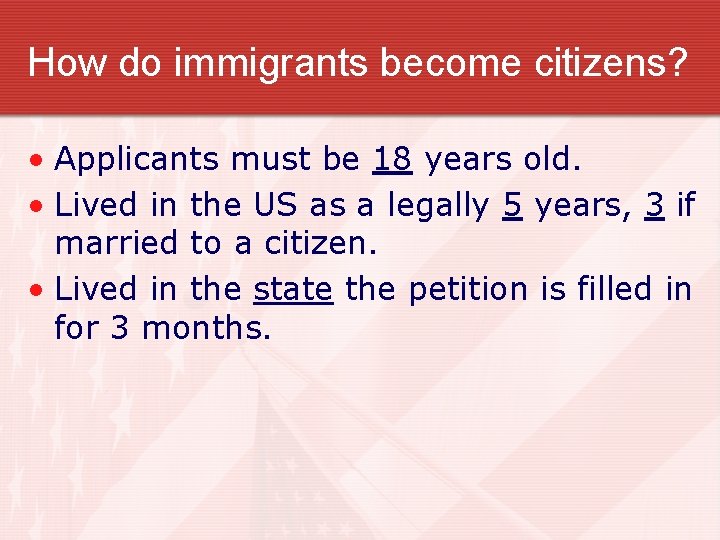 How do immigrants become citizens? • Applicants must be 18 years old. • Lived