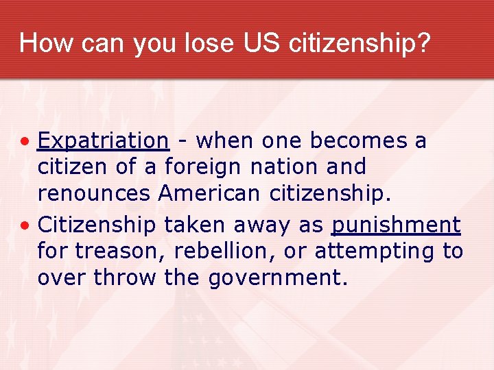 How can you lose US citizenship? • Expatriation - when one becomes a citizen