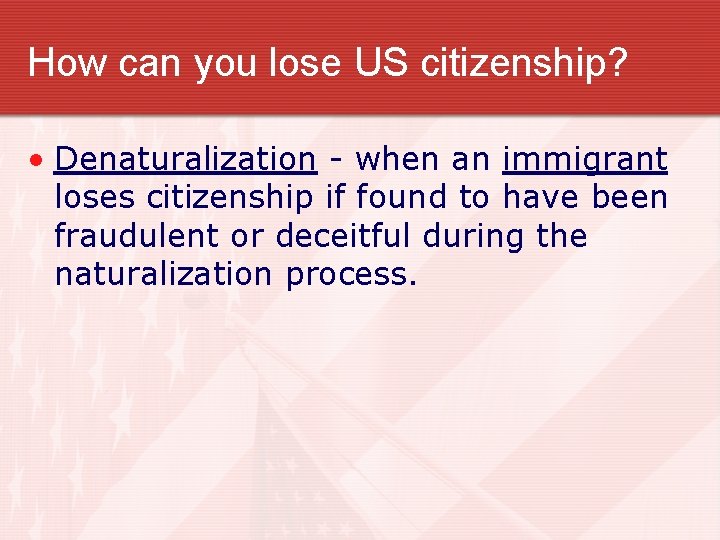 How can you lose US citizenship? • Denaturalization - when an immigrant loses citizenship