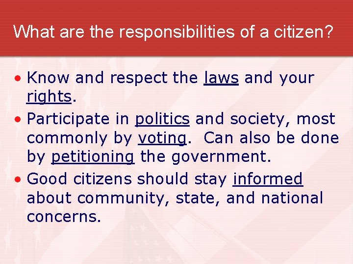 What are the responsibilities of a citizen? • Know and respect the laws and