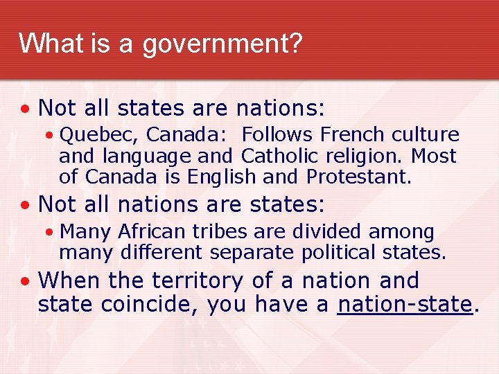 What is a government? • Not all states are nations: • Quebec, Canada: Follows