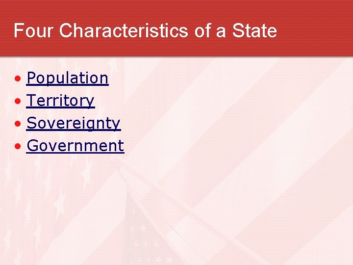 Four Characteristics of a State • Population • Territory • Sovereignty • Government 