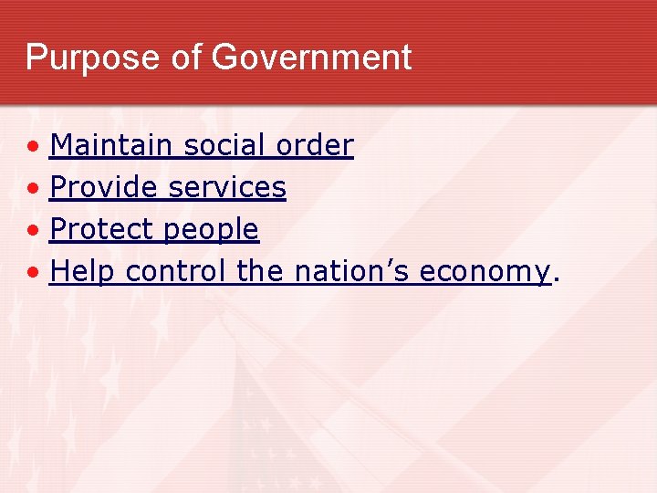 Purpose of Government • Maintain social order • Provide services • Protect people •