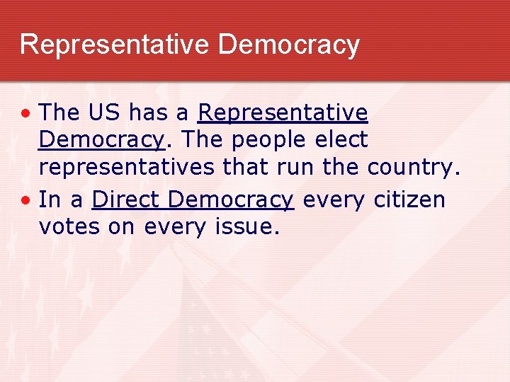 Representative Democracy • The US has a Representative Democracy. The people elect representatives that