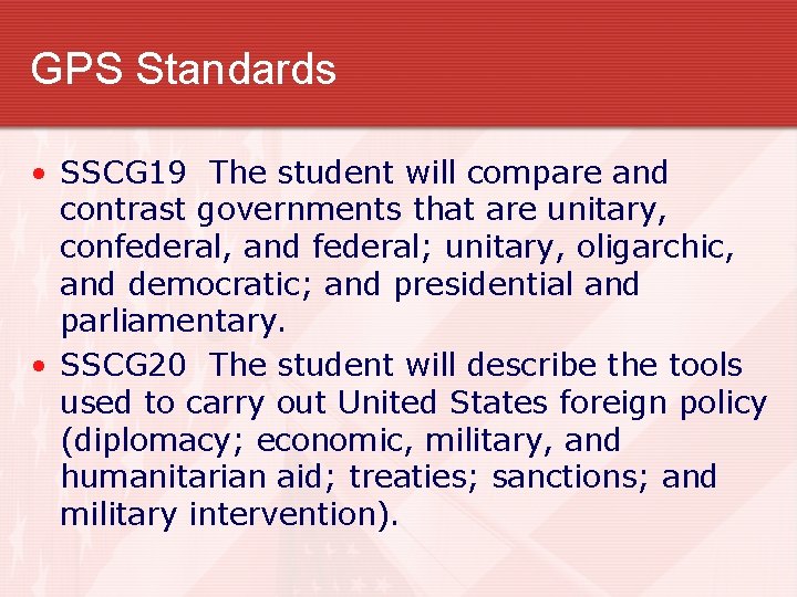 GPS Standards • SSCG 19 The student will compare and contrast governments that are