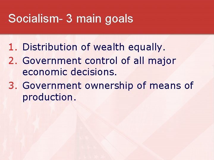 Socialism- 3 main goals 1. Distribution of wealth equally. 2. Government control of all