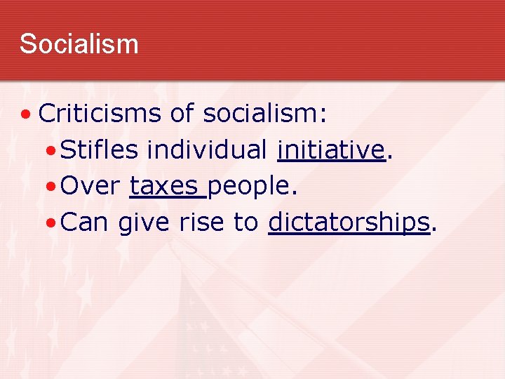 Socialism • Criticisms of socialism: • Stifles individual initiative. • Over taxes people. •
