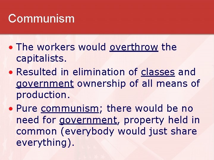 Communism • The workers would overthrow the capitalists. • Resulted in elimination of classes