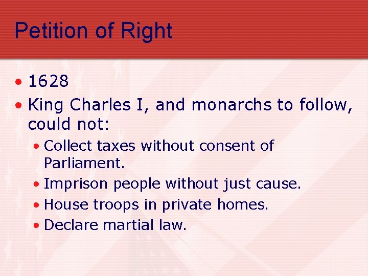 Petition of Right • 1628 • King Charles I, and monarchs to follow, could