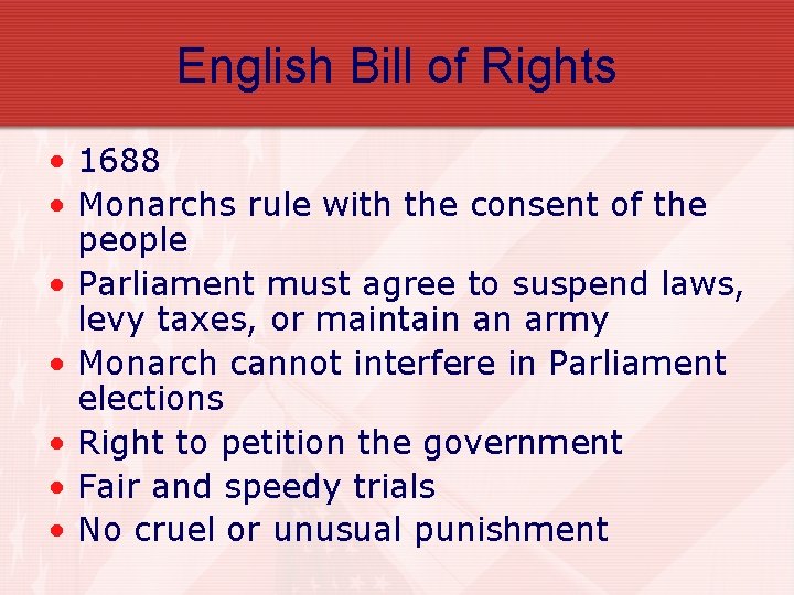 English Bill of Rights • 1688 • Monarchs rule with the consent of the