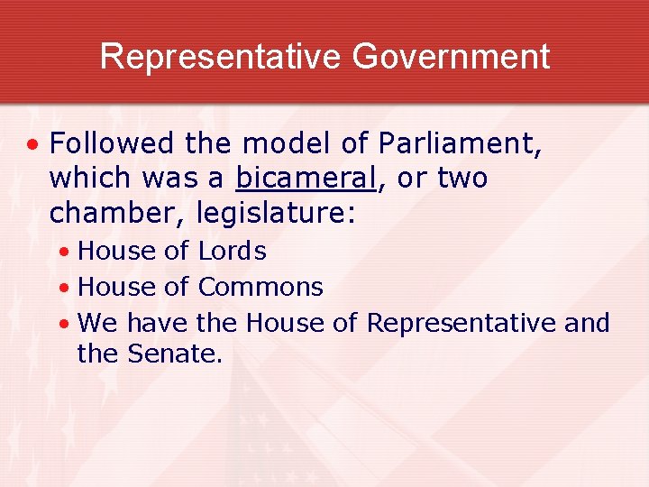 Representative Government • Followed the model of Parliament, which was a bicameral, or two