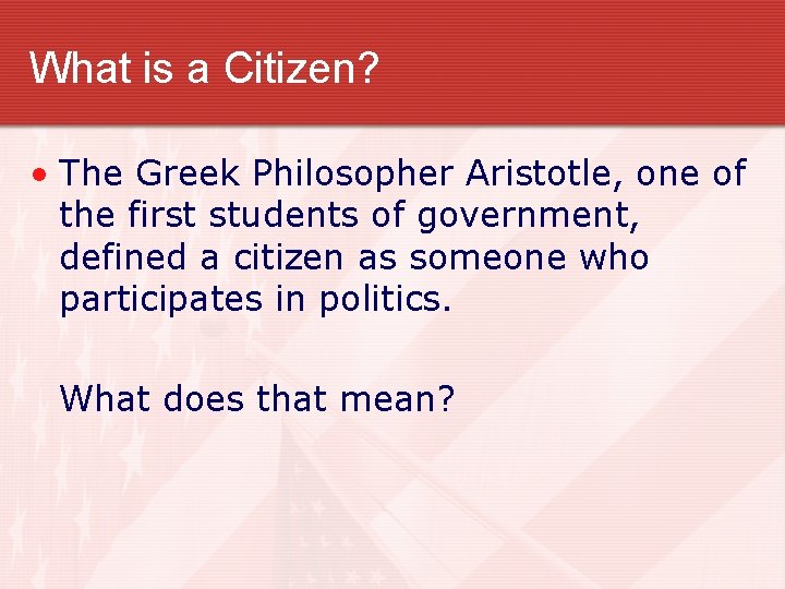 What is a Citizen? • The Greek Philosopher Aristotle, one of the first students