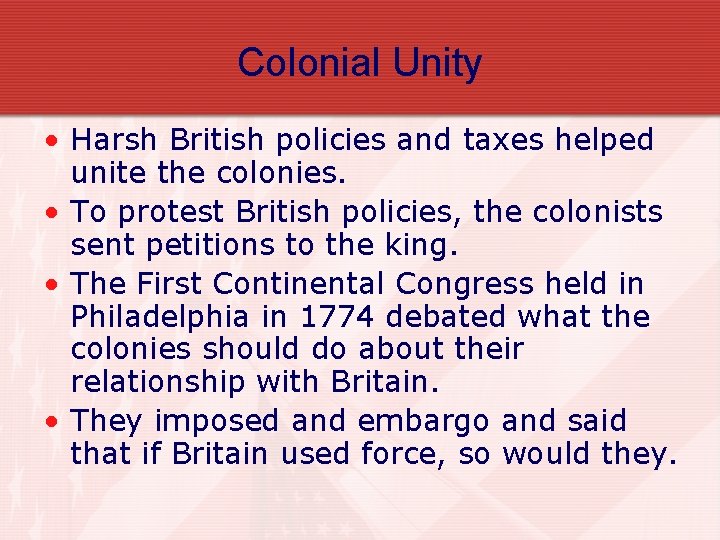 Colonial Unity • Harsh British policies and taxes helped unite the colonies. • To