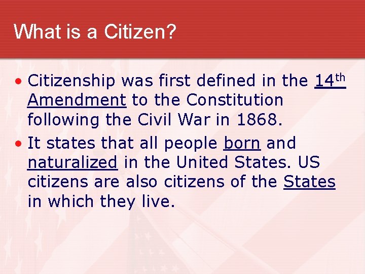 What is a Citizen? • Citizenship was first defined in the 14 th Amendment