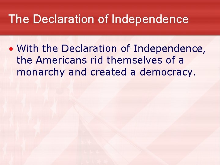 The Declaration of Independence • With the Declaration of Independence, the Americans rid themselves