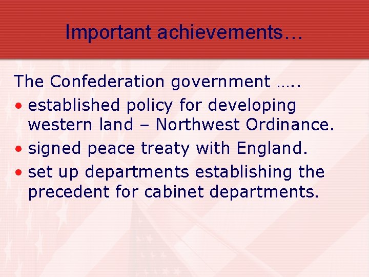 Important achievements… The Confederation government …. . • established policy for developing western land