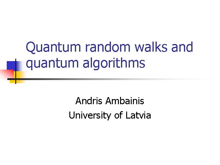 Quantum random walks and quantum algorithms Andris Ambainis University of Latvia 