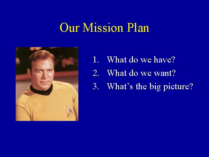 Our Mission Plan 1. What do we have? 2. What do we want? 3.