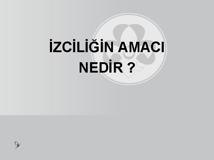 İZCİLİĞİN AMACI NEDİR ? 