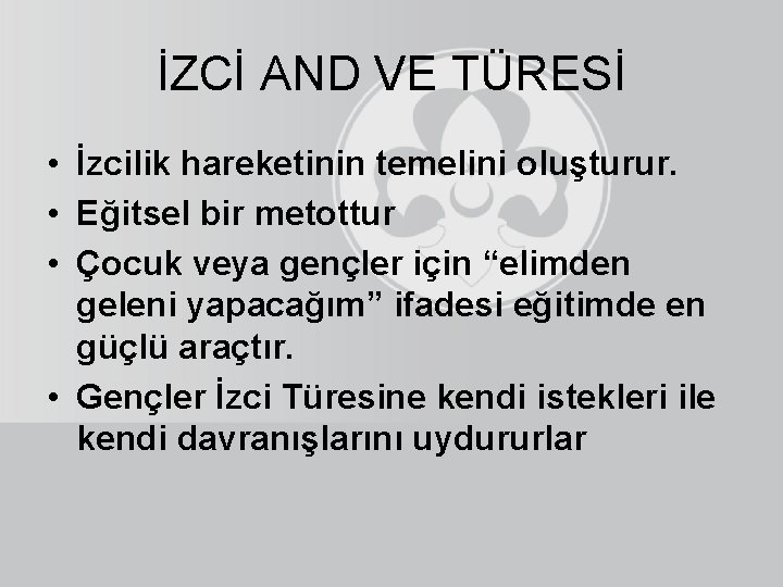 İZCİ AND VE TÜRESİ • İzcilik hareketinin temelini oluşturur. • Eğitsel bir metottur •