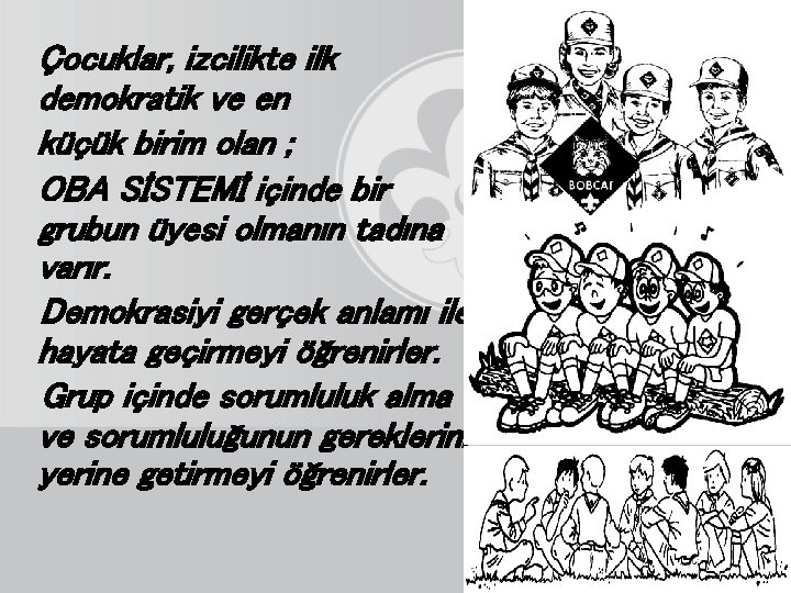 Çocuklar, izcilikte ilk demokratik ve en küçük birim olan ; OBA SİSTEMİ içinde bir