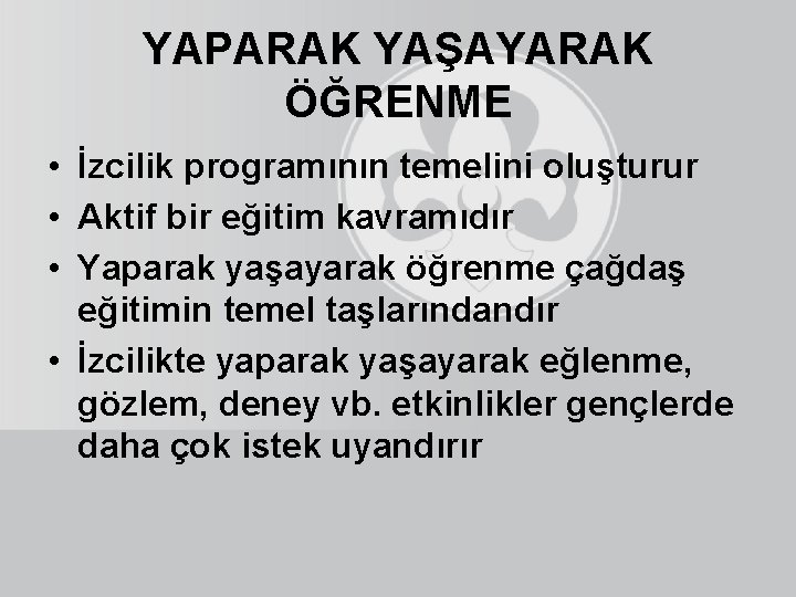 YAPARAK YAŞAYARAK ÖĞRENME • İzcilik programının temelini oluşturur • Aktif bir eğitim kavramıdır •