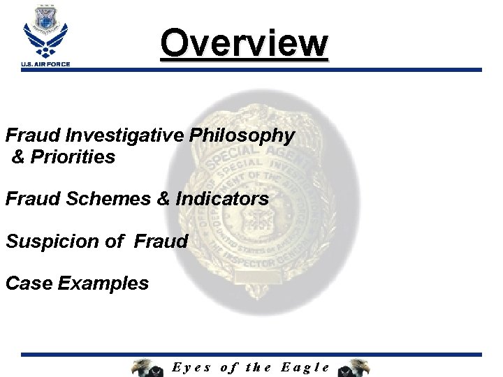 Overview Fraud Investigative Philosophy & Priorities Fraud Schemes & Indicators Suspicion of Fraud Case