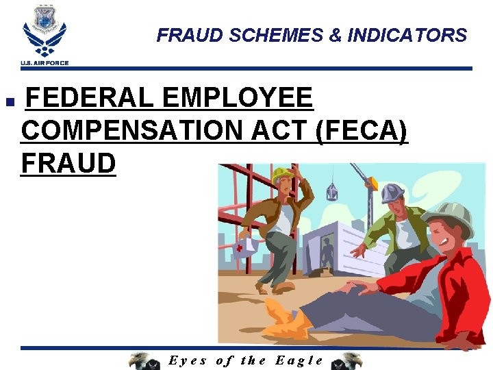 FRAUD SCHEMES & INDICATORS n FEDERAL EMPLOYEE COMPENSATION ACT (FECA) FRAUD Eyes of the