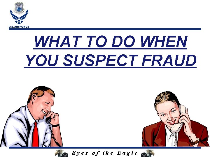 WHAT TO DO WHEN YOU SUSPECT FRAUD Eyes of the Eagle 