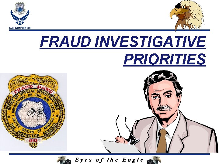 FRAUD INVESTIGATIVE PRIORITIES Eyes of the Eagle 
